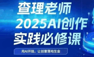 查理老师·2025AI创作实践必修课-离锋创库