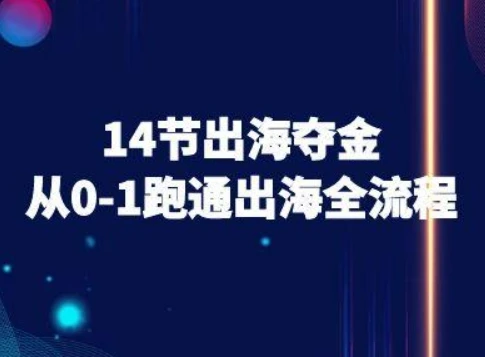 【精】14节出海夺金从0-1跑通出海全流程-跨境电商教程-离锋创库