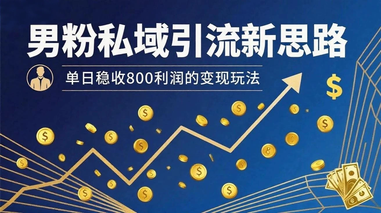 男粉私域新思路，单日稳收800利润的变现玩法-离锋创库