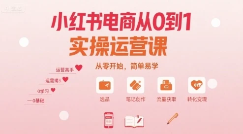 【精】小红书电商从0到1实操运营课，从零开始，简单易学-离锋创库