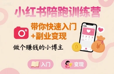 【精】小红书陪跑训练营，带你快速入门+副业变现，做个賺钱的小博主-离锋创库