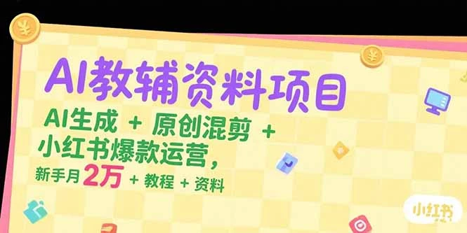 【精】AI教辅资料项目，AI生成+原创混剪+小红书爆款运营，新手月入2万+教程+资料-离锋创库