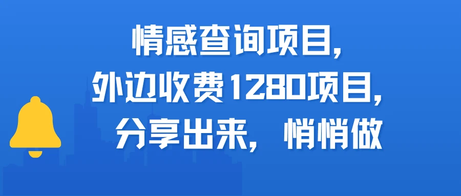 情感查询项目，外边收费1280的项目，分享出来，赶紧操作起来-离锋创库