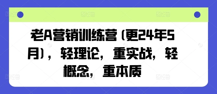 【精】老A营销训练营(更25年8月)，轻理论，重实战，轻概念，重本质-离锋创库