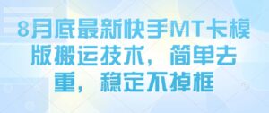 8月底最新快手MT卡模版搬运技术，简单去重，稳定不掉框-离锋创库