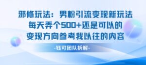 邪修玩法:男粉引流变现新玩法每天弄个5张还是可以的变现方向参考我以往的内容-离锋创库