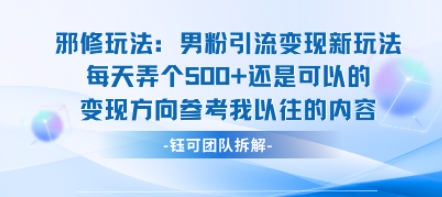 邪修玩法：男粉引流变现新玩法每天弄个5张还是可以的变现方向参考我以往的内容-离锋创库