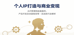 个人IP打造与商业变现，从IP原理到起盘盈利、产品开发及流量裂变等实战技巧全解析-离锋创库