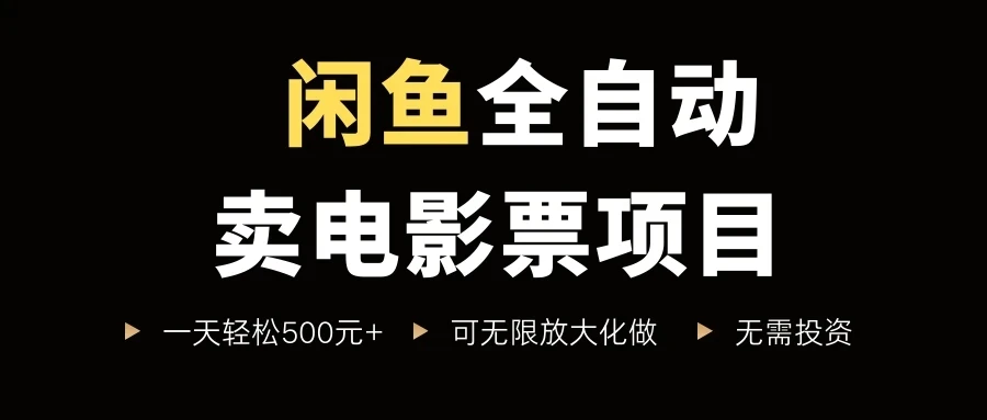 闲鱼全自动卖电影票项目，一单5元-30元，新手一天轻松500+-离锋创库