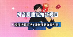 抖音极速版拉新项目_深度拆解打法+强制任务弹窗引导-离锋创库