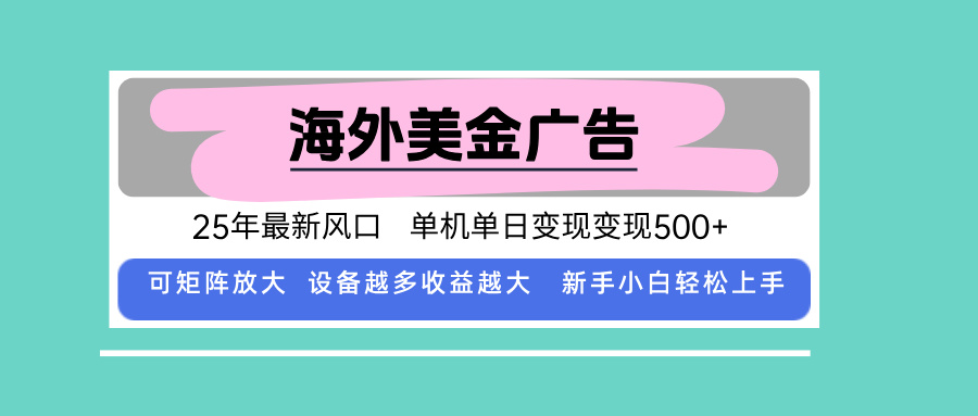 最新海外广告美金，全自动挂机，单机单日500+，可矩阵放大，新手小白轻…-离锋创库