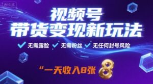 视频号带货变现新玩法，无需露脸，无需粉丝，无任何封号风险，一天收益8张【揭秘】-离锋创库