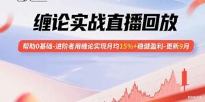 缠论实战直播回放：帮助0基础-进阶者用缠论实现月均15%+稳健盈利-更新9月-离锋创库