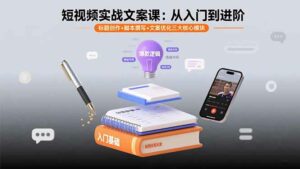 短视频实战文案课：从入门到进阶 标题创作+脚本撰写+文案优化三大核心模块-离锋创库