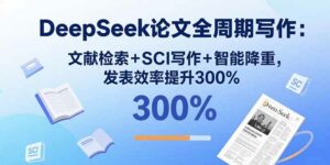 DeepSeek论文全周期写作：文献检索+SCI写作+智能降重，发表效率提升300%-离锋创库