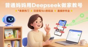 普通妈妈用Deepseek做家教号，条条热门，日变现1k+的玩法，直接抄作业-离锋创库