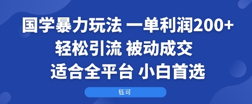 国学暴力玩法：一单利润2张+轻松引流 被动成交  适合全平台   小白首选-离锋创库
