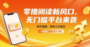 零撸阅读新风口，无门槛平台来袭，操作便捷，简单几步搞定，一部手机轻松日入3张【揭秘】-离锋创库