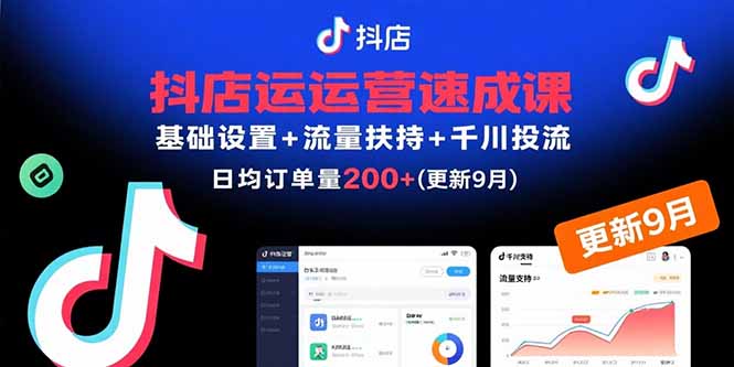 抖店运营速成课，基础设置+流量扶持+千川投流，30天日均订单200+(更新9月-离锋创库
