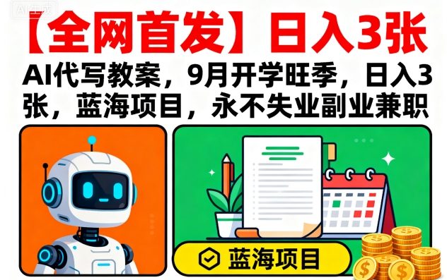 【全网首发】AI代写教案，9月开学旺季，日入3张，蓝海项目，永不失业副业兼职-离锋创库