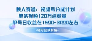视频号分成计划新赛道玩法，单条收益突破了120W，综合收益在3k上下-离锋创库