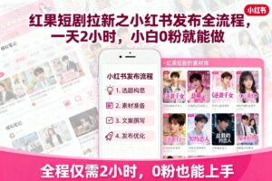 红果短剧拉新之小红书发布全流程,一天2小时,小白0粉就能做-离锋创库