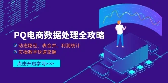 【精】PQ电商数据处理全攻略，动态路径、表合并、利润统计，实操教学快速掌握-离锋创库