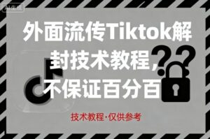 外面流传Tiktok解封技术教程，不保证百分百，具体自测-离锋创库