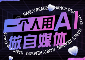 南希小盖·一个人用AI做自媒体(更新9月)-离锋创库