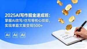 2025AI写作掘金速成班：掌握AI改写/仿写等核心技能，实现单篇文案变现500+-离锋创库