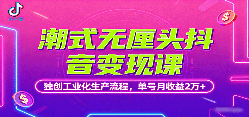 潮式无厘头抖音变现课,独创工业化生产流程,单号月收益2万+-离锋创库