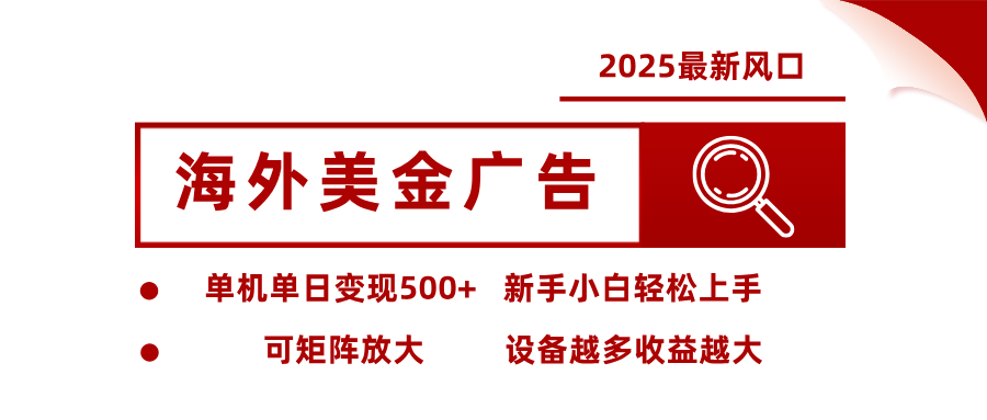 2025最新风口 海外美金广告 单机单日变现500+ 可矩阵放大 设备越多收…-离锋创库