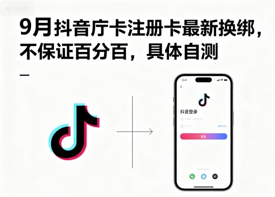 9月抖音庁卡注册卡最新换绑，不保证百分百，具体自测-离锋创库