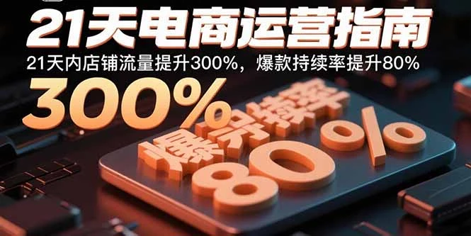 【精】21天电商运营指南：21天内店铺流量提升300%，爆款持续率提升80%-离锋创库