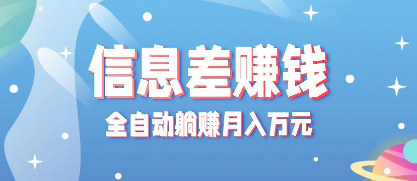 零成本零门槛信息差项目，只需一部手机实现全自动躺赚月入万元-离锋创库