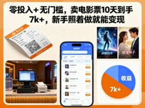 零投入+无门槛，卖电影票10天到手7k+，新手照着做就能变现【揭秘】-离锋创库