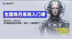 LibLibAI哩布哩布生图炼丹系统入门课,从生图到炼丹,只学这一门就够了-离锋创库