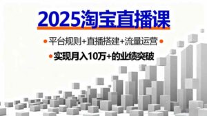 2025淘宝直播课，平台规则+直播搭建+流量运营，首播GMV破3万-离锋创库