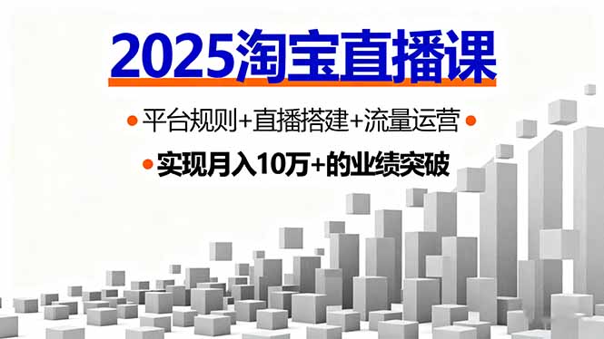 2025淘宝直播课，平台规则+直播搭建+流量运营，首播GMV破3万-离锋创库