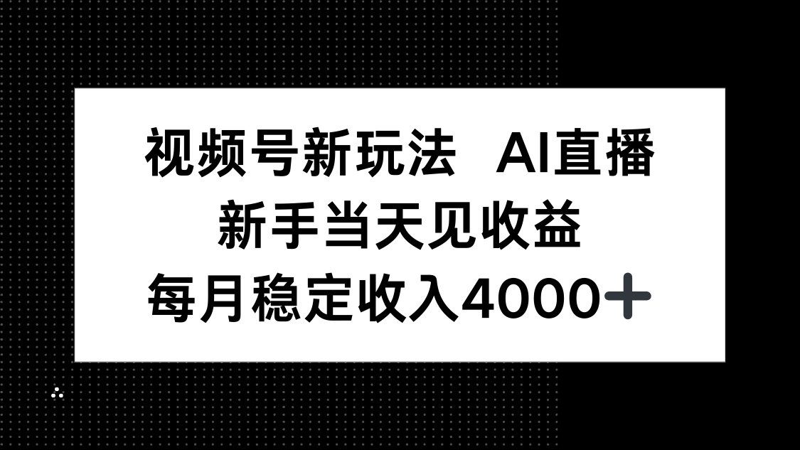 视频号新玩法AI直播，新手小白当天见收益，月入4000+-离锋创库