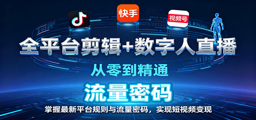 全平台剪辑+数字人直播，从零到精通，掌握最新平台规则与流量密码，实现短视频变现-离锋创库