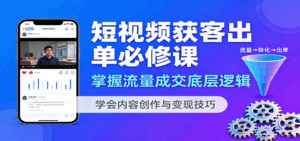 短视频获客出单必修课:掌握流量成交底层逻辑,学会内容创作与变现技巧-离锋创库