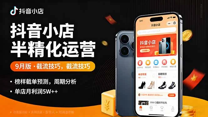 【精】抖音小店半精细化运营9月版，截流技巧,榜单预判,周期分析，单店月利润5w+-离锋创库