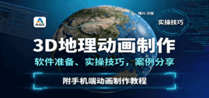 3D地理动画制作，软件准备、实操技巧，案例分享，附手机端动画制作教程-离锋创库