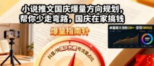 小说推文国庆爆量方向规划，帮你少走弯路，国庆在家搞钱-离锋创库