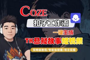 Coze扣子智能体工作流一键生成“TK悬疑故事“短视频,全流程保姆级教学-离锋创库