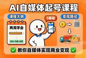 AI自媒体起号课程，0基础小白两周学会，教你自媒体实现商业变现-离锋创库