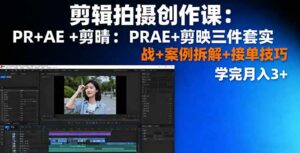 剪辑拍摄创作课:PR+AE+剪映三件套实战+案例拆解+接单技巧,学完月入3+-离锋创库
