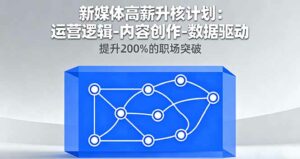 新媒体高薪升核计划：运营逻辑-内容创作-数据驱动，提升200%的职场突破-离锋创库