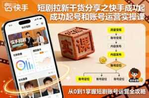 短剧拉新干货分享之快手成功起号和账号运营实操课-离锋创库